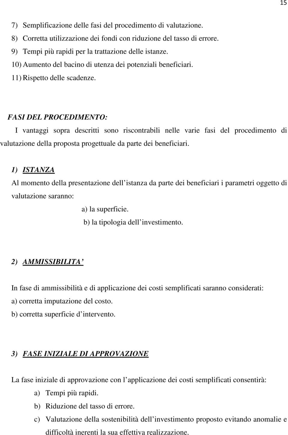 FASI DEL PROCEDIMENTO: I vantaggi sopra descritti sono riscontrabili nelle varie fasi del procedimento di valutazione della proposta progettuale da parte dei beneficiari.