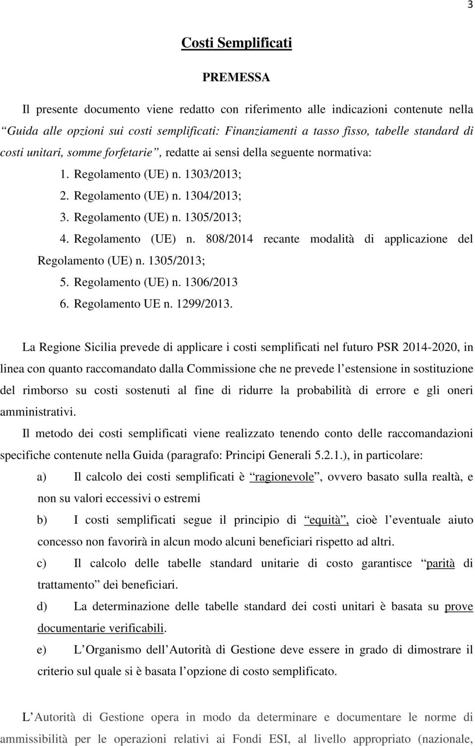 Regolamento (UE) n. 808/2014 recante modalità di applicazione del Regolamento (UE) n. 1305/2013; 5. Regolamento (UE) n. 1306/2013 6. Regolamento UE n. 1299/2013.