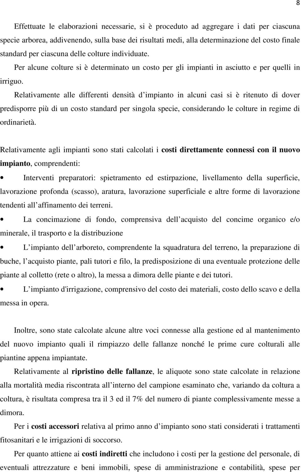 Relativamente alle differenti densità d impianto in alcuni casi si è ritenuto di dover predisporre più di un costo standard per singola specie, considerando le colture in regime di ordinarietà.