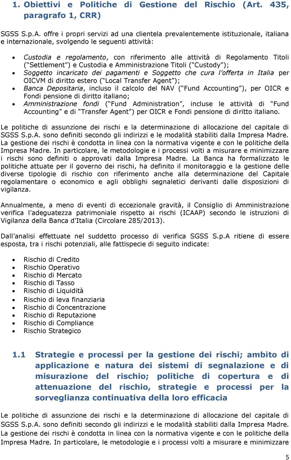 offre i propri servizi ad una clientela prevalentemente istituzionale, italiana e internazionale, svolgendo le seguenti attività: Custodia e regolamento, con riferimento alle attività di Regolamento