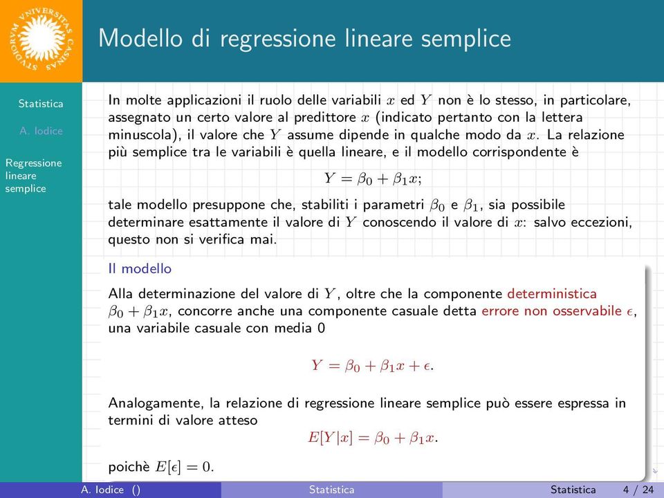 La relazione più tra le variabili è quella, e il modello corrispondente è Y = β 0 + β 1 x; tale modello presuppone che, stabiliti i parametri β 0 e β 1, sia possibile determinare esattamente il