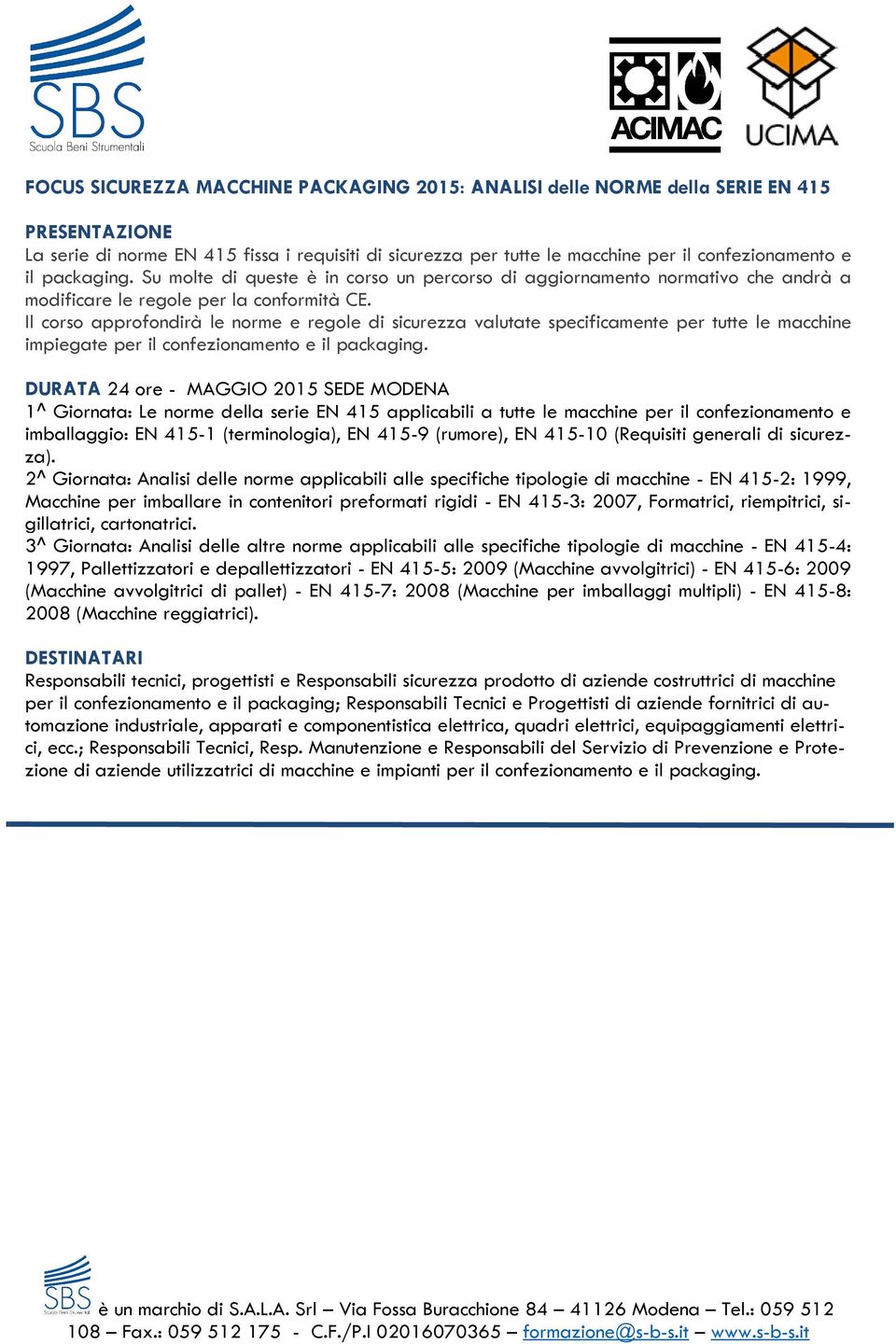 Il corso approfondirà le norme e regole di sicurezza valutate specificamente per tutte le macchine impiegate per il confezionamento e il packaging.