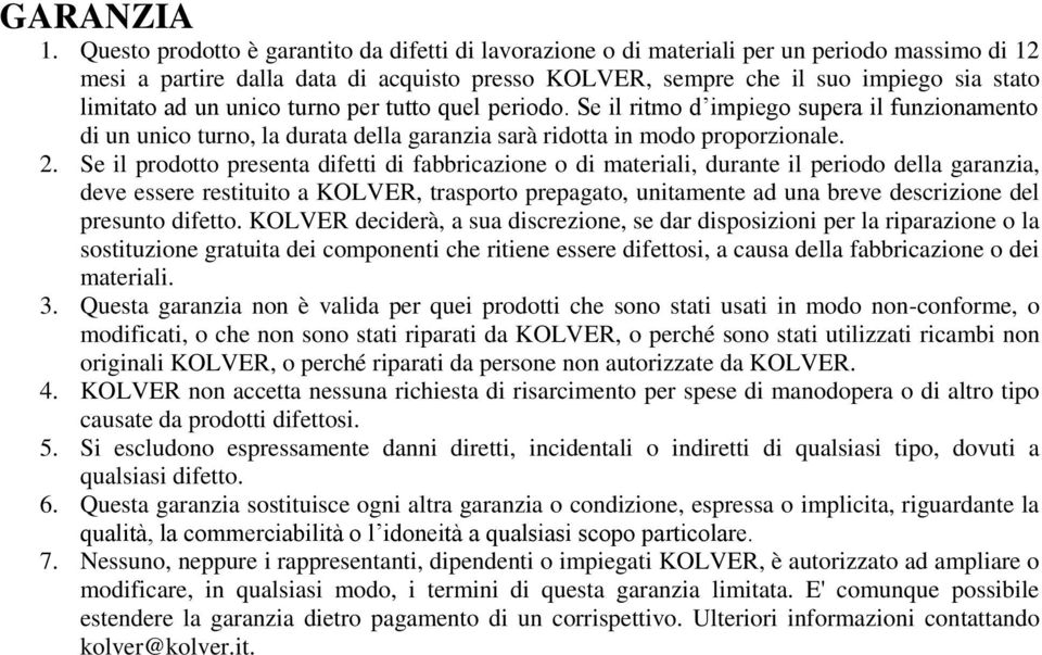 un unico turno per tutto quel periodo. Se il ritmo d impiego supera il funzionamento di un unico turno, la durata della garanzia sarà ridotta in modo proporzionale. 2.