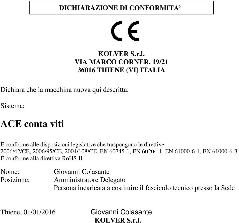 alle disposizioni legislative che traspongono le direttive: 2006/42/CE, 2006/95/CE, 2004/108/CE, EN 60745-1, EN 60204-1, EN