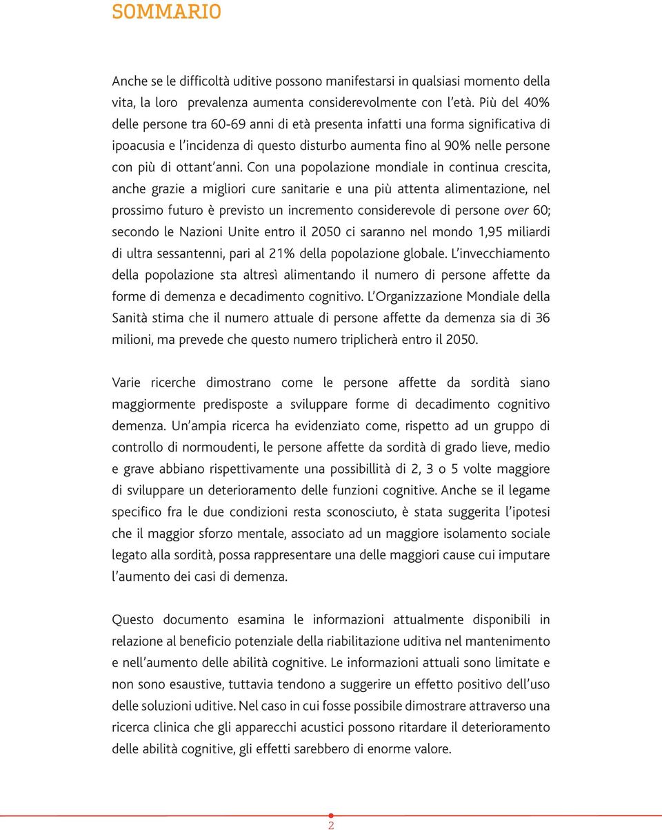 Con una popolazione mondiale in continua crescita, anche grazie a migliori cure sanitarie e una più attenta alimentazione, nel prossimo futuro è previsto un incremento considerevole di persone over