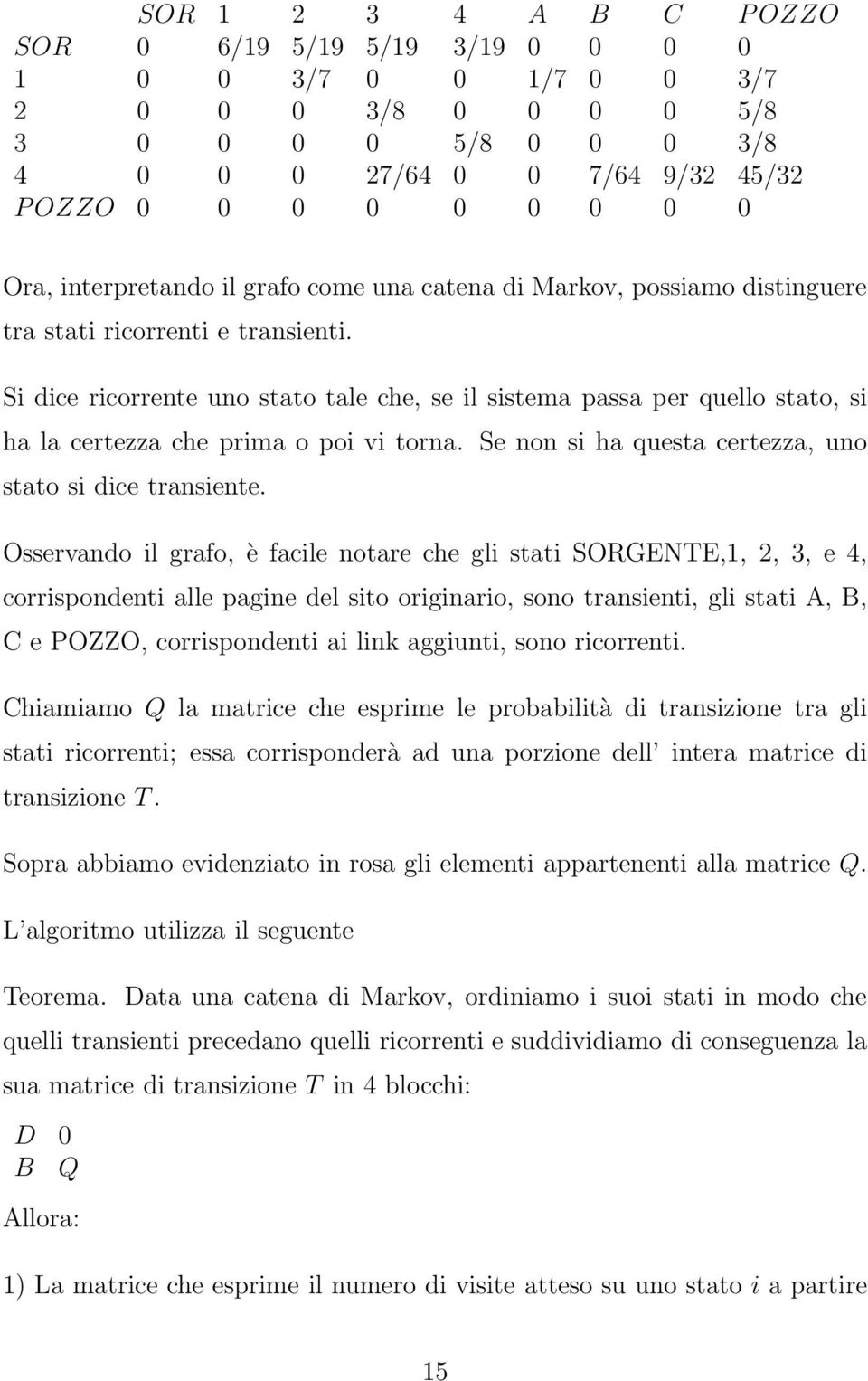 Si dice ricorrente uno stato tale che, se il sistema passa per quello stato, si ha la certezza che prima o poi vi torna. Se non si ha questa certezza, uno stato si dice transiente.