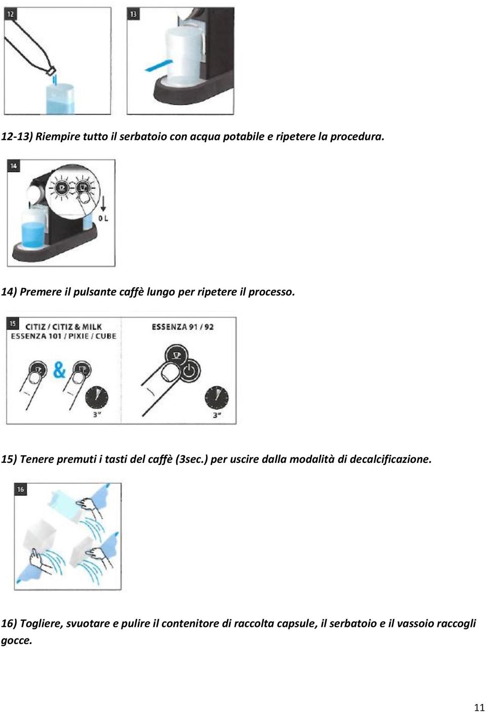 15) Tenere premuti i tasti del caffè (3sec.