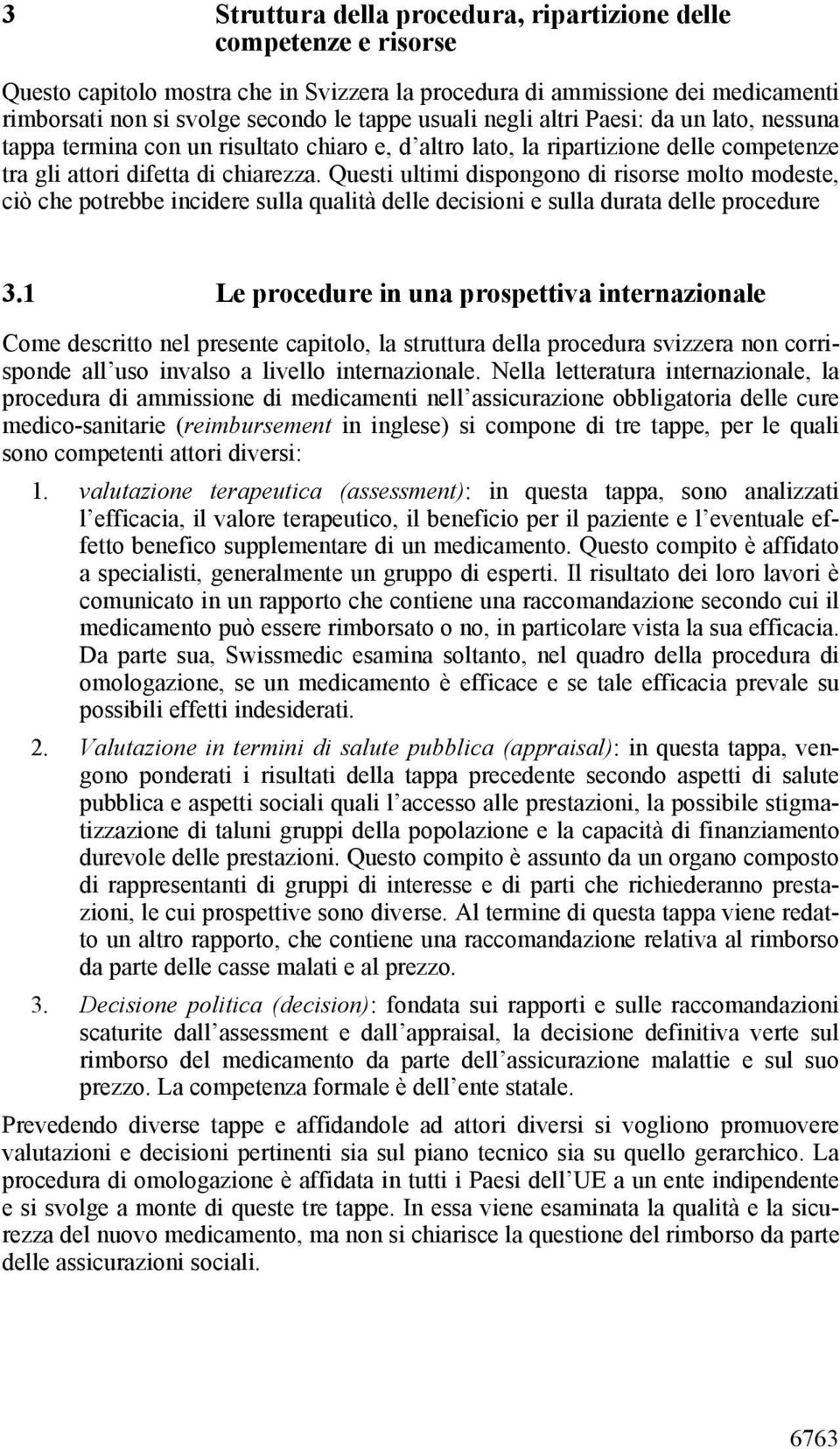 Questi ultimi dispongono di risorse molto modeste, ciò che potrebbe incidere sulla qualità delle decisioni e sulla durata delle procedure 3.