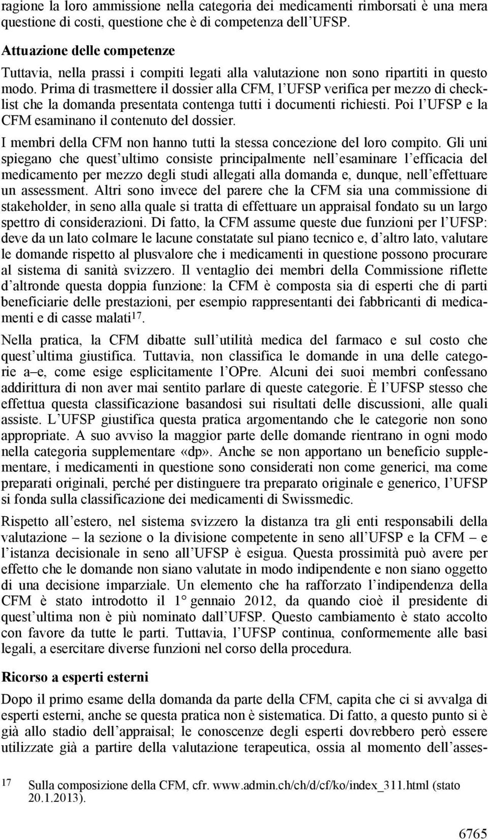 Prima di trasmettere il dossier alla CFM, l UFSP verifica per mezzo di checklist che la domanda presentata contenga tutti i documenti richiesti. Poi l UFSP e la CFM esaminano il contenuto del dossier.