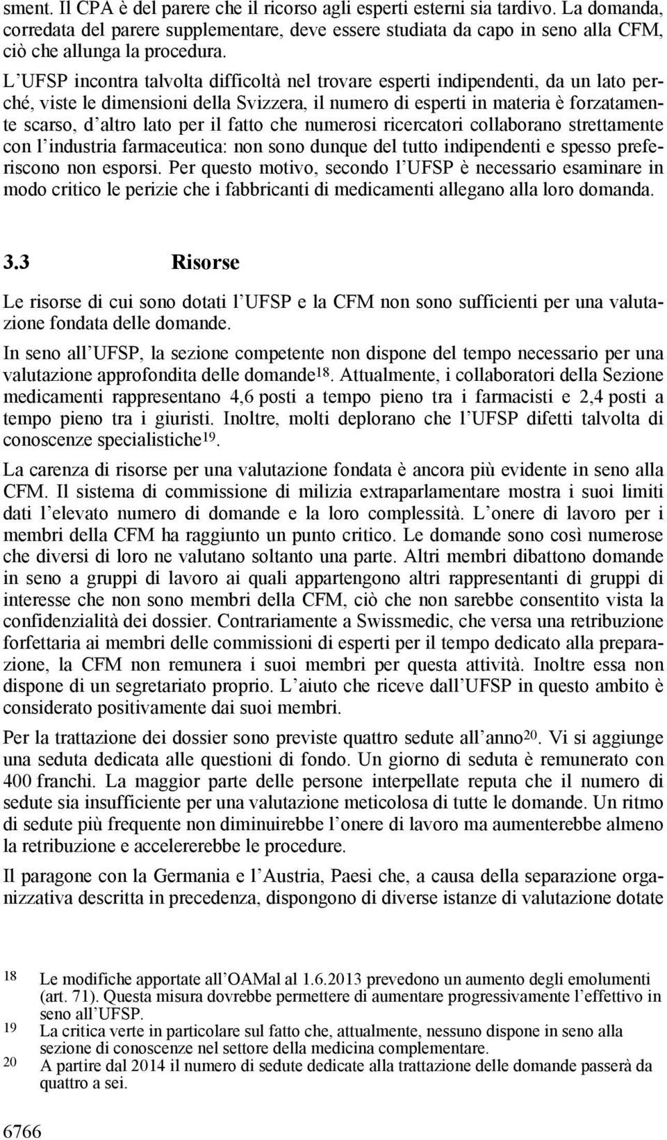 fatto che numerosi ricercatori collaborano strettamente con l industria farmaceutica: non sono dunque del tutto indipendenti e spesso preferiscono non esporsi.