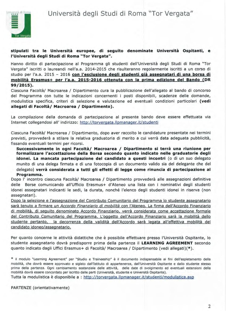 a. 2015-2016 con l'esclusione degli studenti già assegnatari di una borsa di mobilità Erasmus+ per l'a.a. 2015-2016 ottenuta con la prima edizione del Bando CDR 99/ 2015).