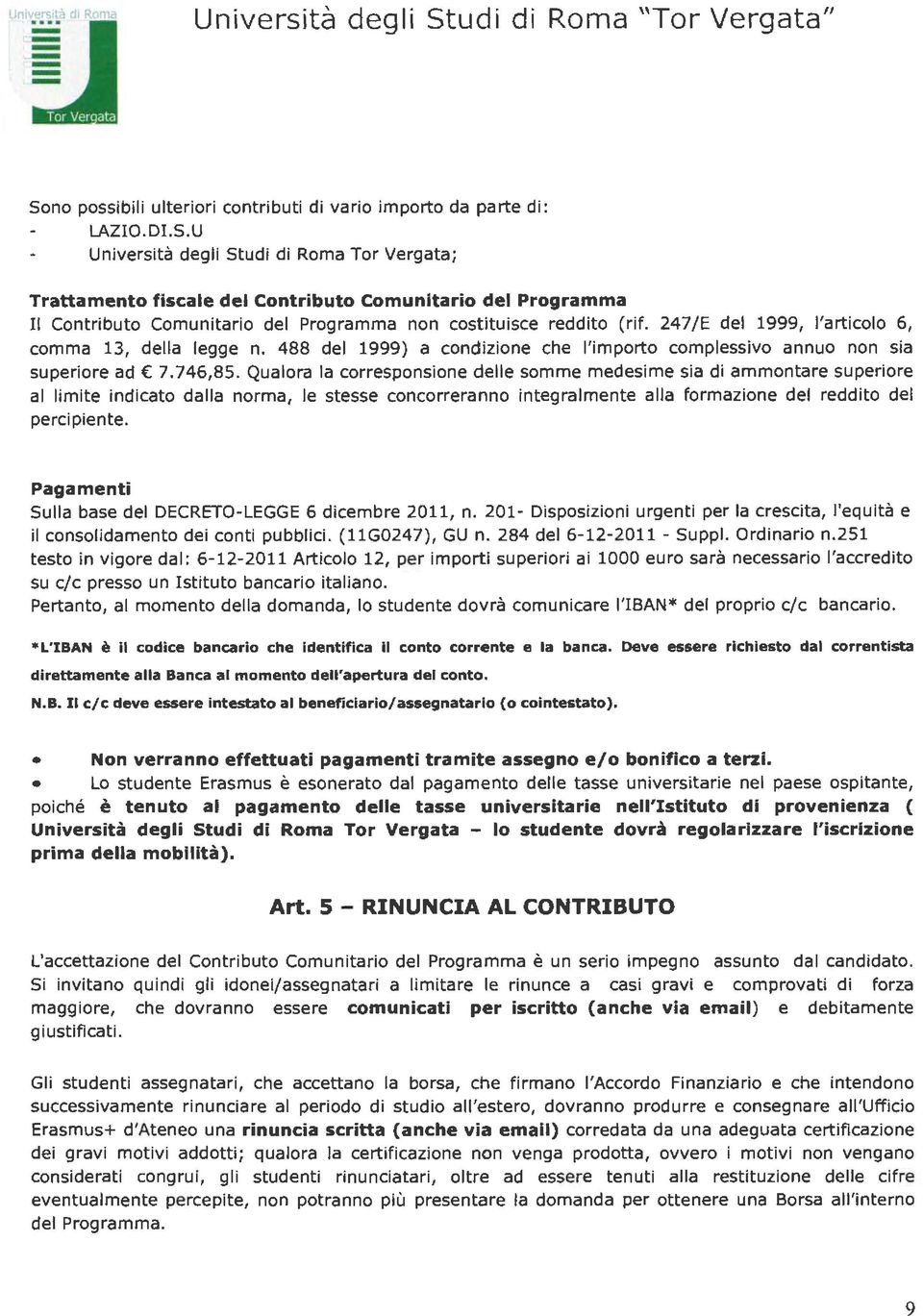 Qualora la corresponsione delle somme medesime sia di ammontare superiore al limite indicato dalla norma, le stesse concorreranno integralmente alla formazione del reddito del perciplente.