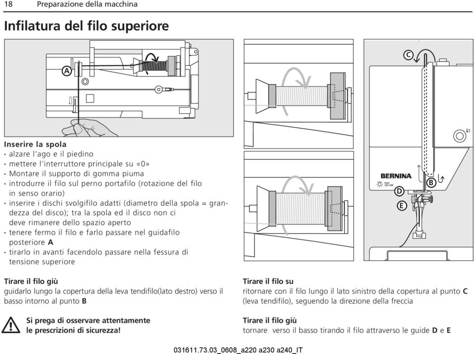 spazio aperto tenere fermo il filo e farlo passare nel guidafilo posteriore A tirarlo in avanti facendolo passare nella fessura di tensione superiore D E B Tirare il filo giù guidarlo lungo la