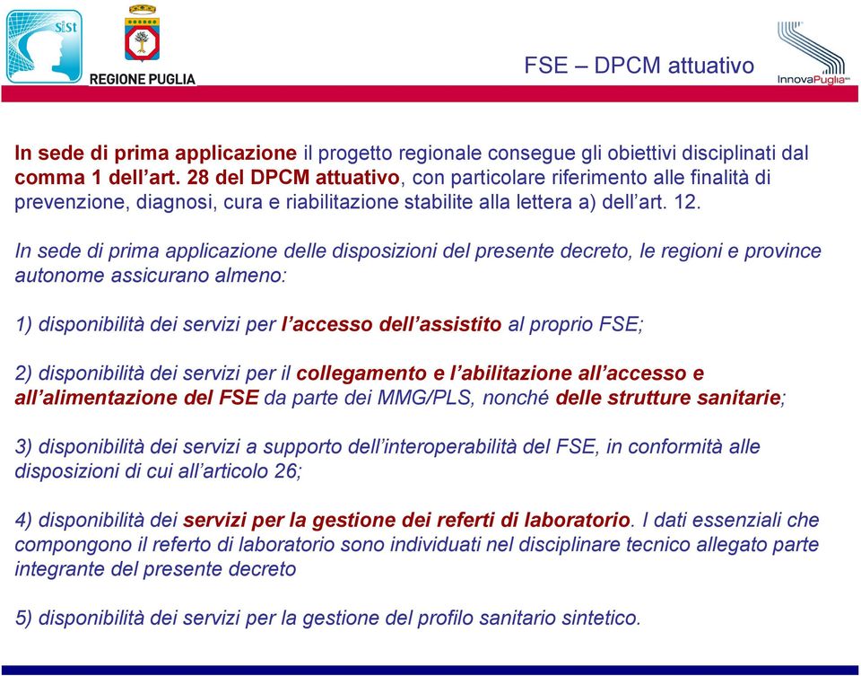 In sede di prima applicazione delle disposizioni del presente decreto, le regioni e province autonome assicurano almeno: 1) disponibilità dei servizi per l accesso dell assistito al proprio FSE; 2)