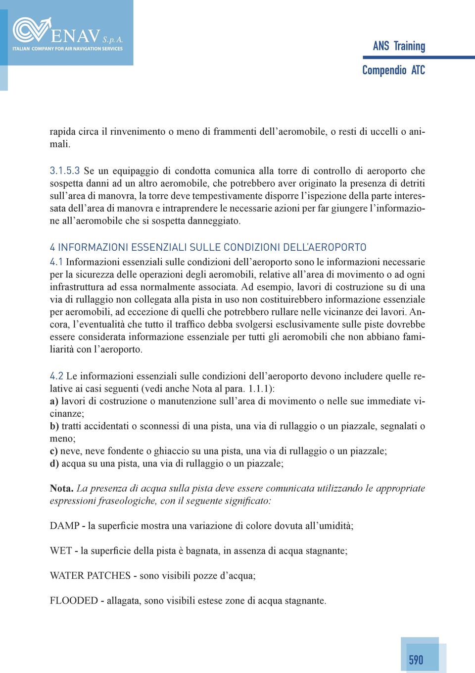 torre deve tempestivamente disporre l ispezione della parte interessata dell area di manovra e intraprendere le necessarie azioni per far giungere l informazione all aeromobile che si sospetta