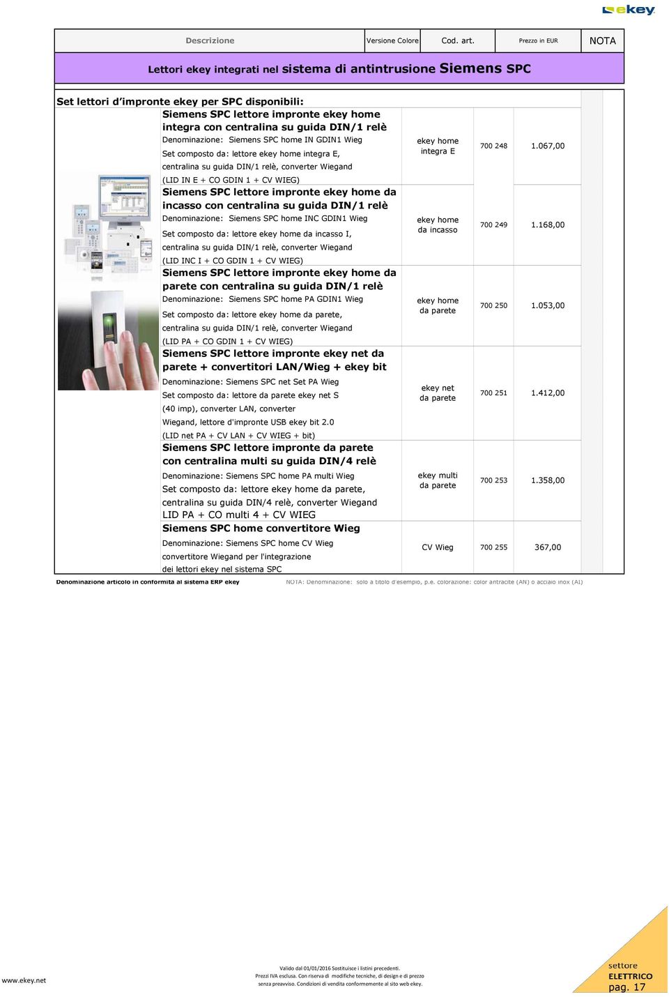 guida DIN/1 relè Denominazione: Siemens SPC home IN GDIN1 Wieg Set composto da: lettore ekey home integra E, centralina su guida DIN/1 relè, converter Wiegand (LID IN E + CO GDIN 1 + CV WIEG) Siemens