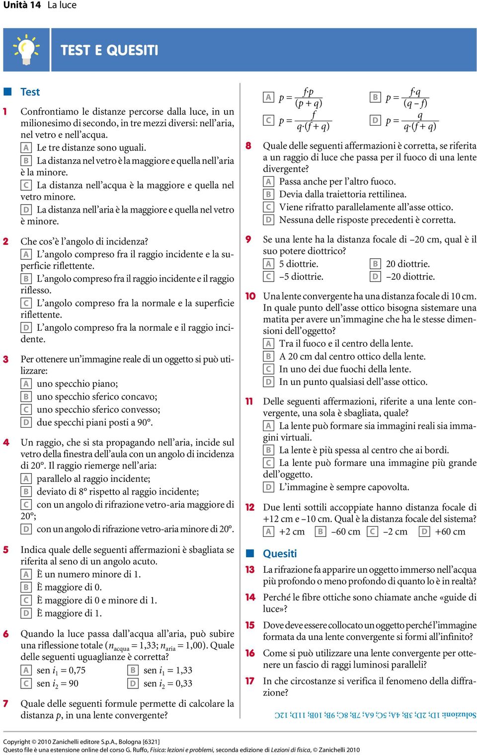 D La distanza nell aria è la maggiore e quella nel vetro è minore. 2 Che cos è l angolo di incidenza? a L angolo compreso fra il raggio incidente e la superficie riflettente.