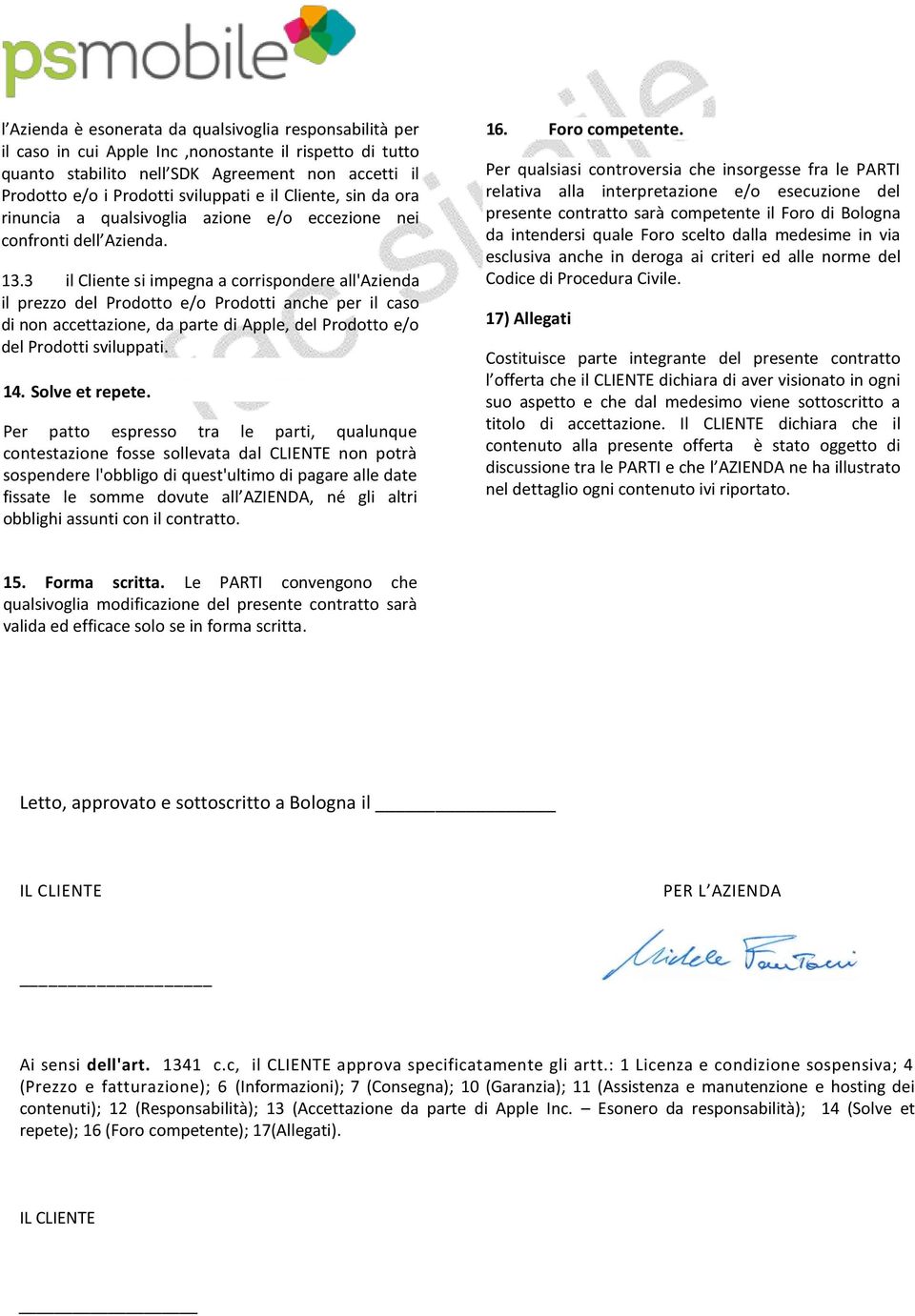 3 il Cliente si impegna a corrispondere all'azienda il prezzo del Prodotto e/o Prodotti anche per il caso di non accettazione, da parte di Apple, del Prodotto e/o del Prodotti sviluppati. 14.