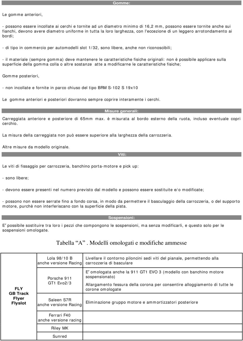 caratteristiche fisiche originali: non è possibile applicare sulla superficie della gomma colla o altre sostanze atte a modificarne le caratteristiche fisiche; Gomme posteriori, - non incollate e