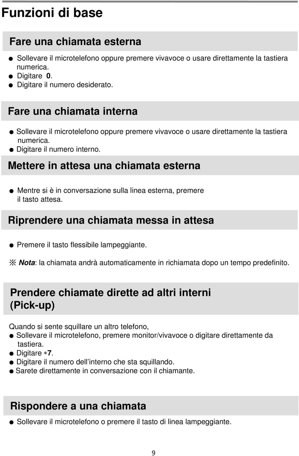 Mettere in attesa una chiamata esterna Mentre si è in conversazione sulla linea esterna, premere il tasto attesa. Riprendere una chiamata messa in attesa Premere il tasto flessibile lampeggiante.