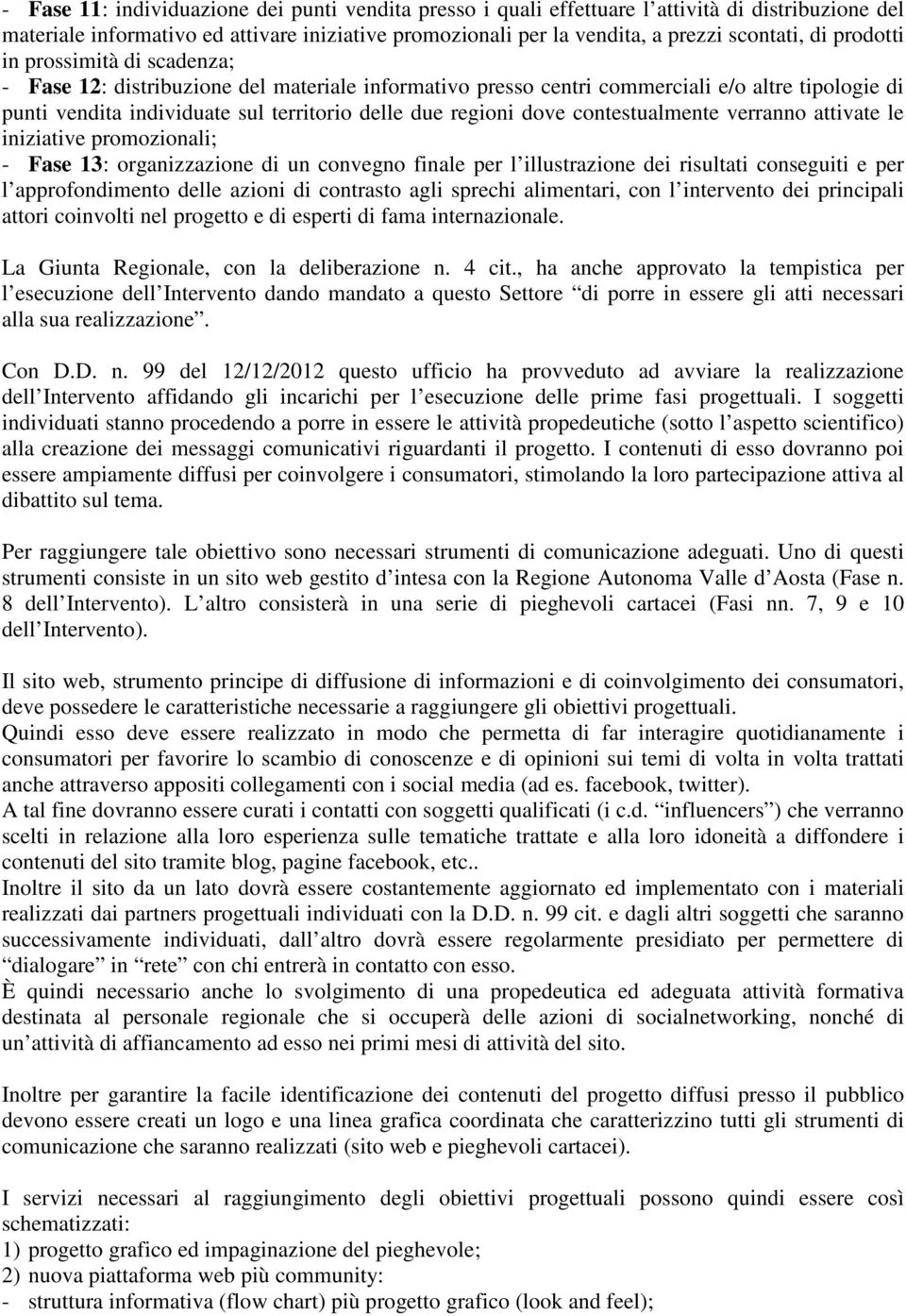 contestualmente verranno attivate le iniziative promozionali; - Fase 13: organizzazione di un convegno finale per l illustrazione dei risultati conseguiti e per l approfondimento delle azioni di