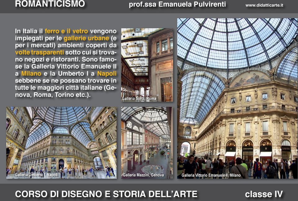 Sono famose la Galleria Vittorio Emanuele II a Milano e la Umberto I a Napoli sebbene se ne possano trovare in