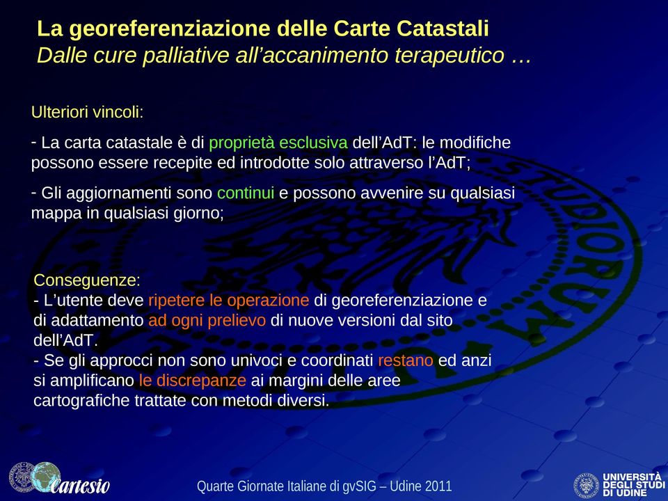 qualsiasi giorno; Conseguenze: - L utente deve ripetere le operazione di georeferenziazione e di adattamento ad ogni prelievo di nuove versioni dal sito dell