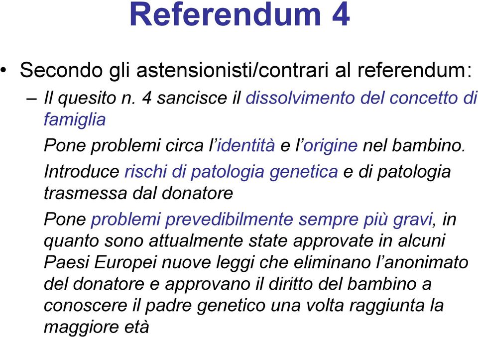 Introduce rischi di patologia genetica e di patologia trasmessa dal donatore Pone problemi prevedibilmente sempre più gravi, in