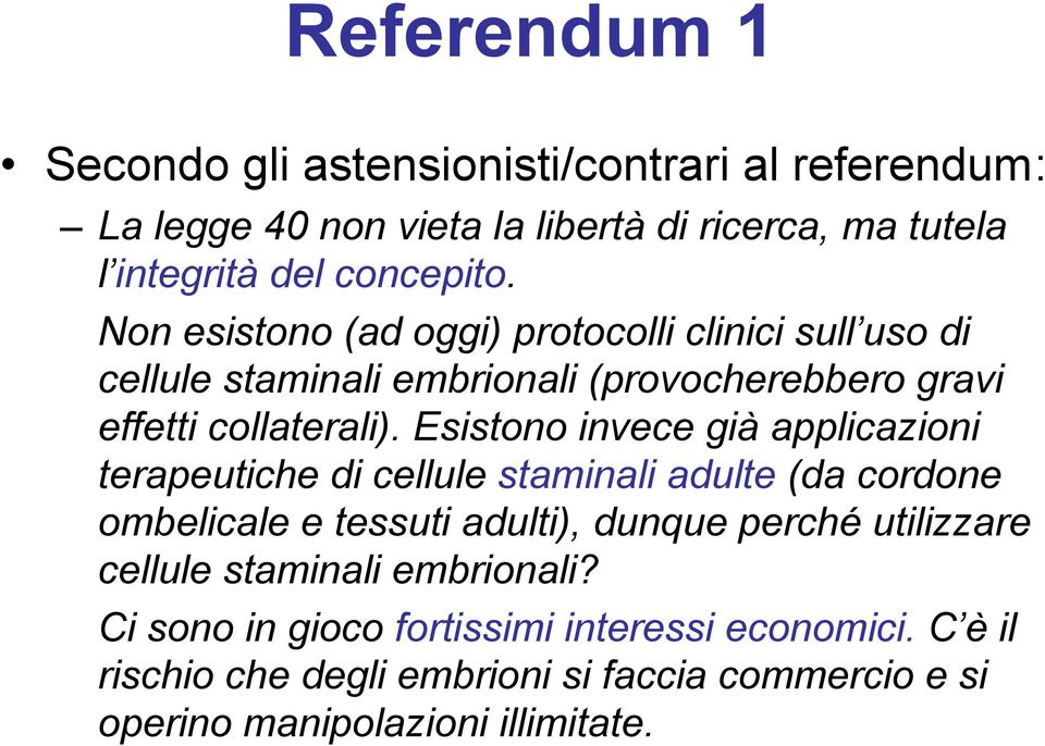 Esistono invece già applicazioni terapeutiche di cellule staminali adulte (da cordone ombelicale e tessuti adulti), dunque perché utilizzare