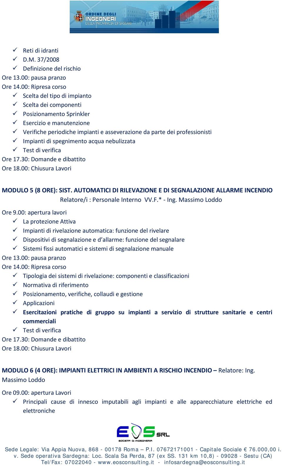 professionisti Impianti di spegnimento acqua nebulizzata MODULO 5 (8 ORE): SIST. AUTOMATICI DI RILEVAZIONE E DI SEGNALAZIONE ALLARME INCENDIO Relatore/i : Personale Interno VV.F.* - Ing.