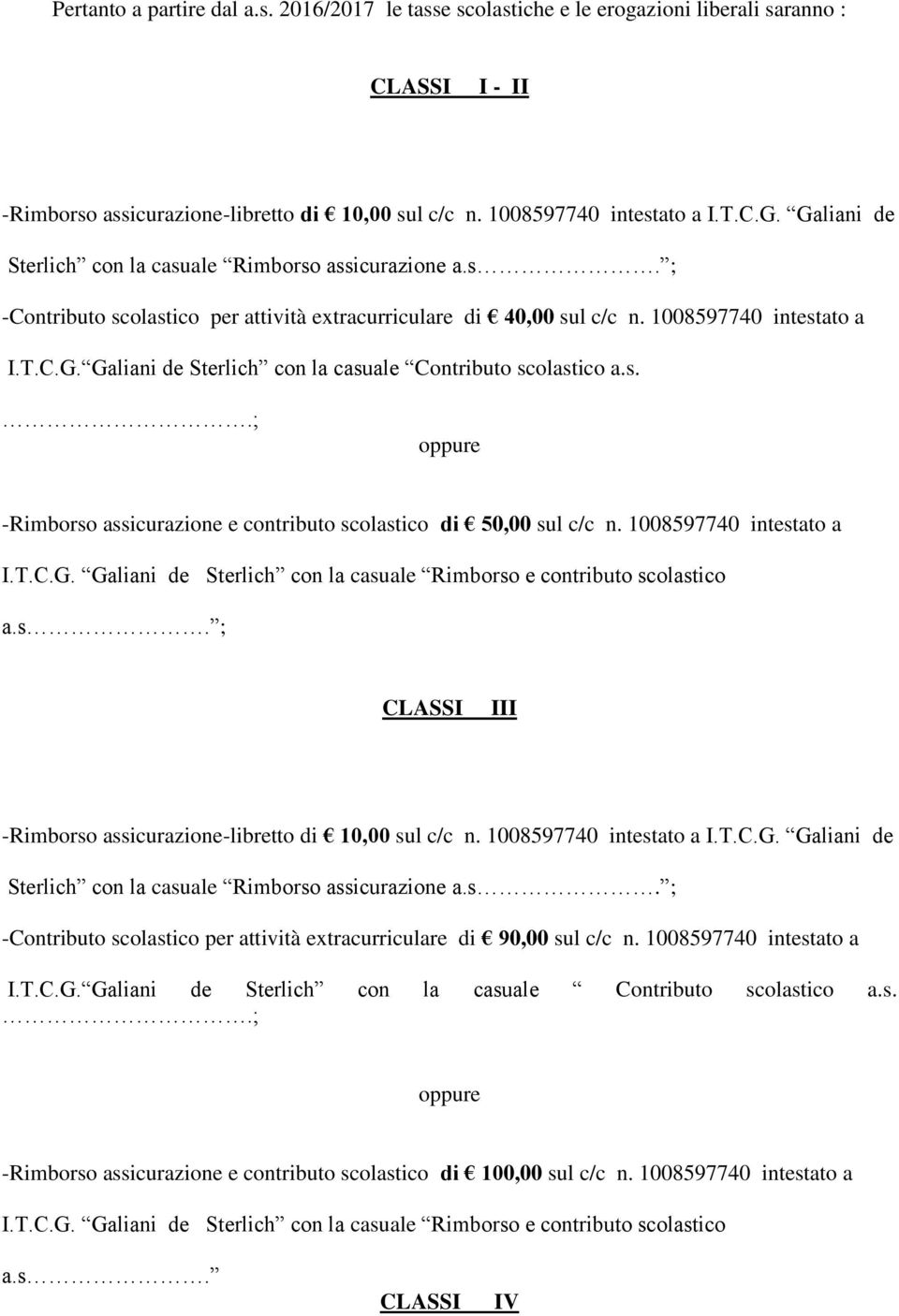 s..; oppure -Rimborso assicurazione e contributo scolastico di 50,00 sul c/c n. 1008597740 intestato a I.T.C.G. Galiani de Sterlich con la casuale Rimborso e contributo scolastico a.s. ; CLASSI III -Rimborso assicurazione-libretto di 10,00 sul c/c n.