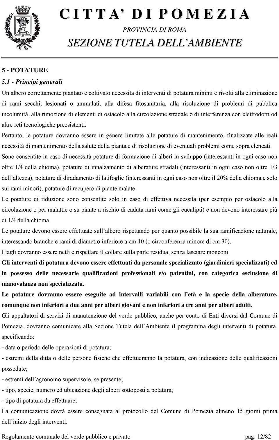 fitosanitaria, alla risoluzione di problemi di pubblica incolumità, alla rimozione di elementi di ostacolo alla circolazione stradale o di interferenza con elettrodotti od altre reti tecnologiche