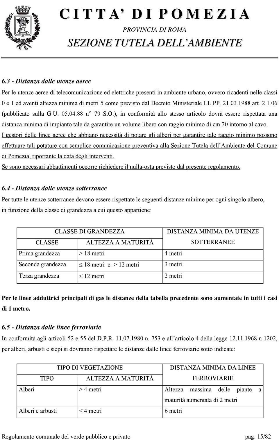 ), in conformità allo stesso articolo dovrà essere rispettata una distanza minima di impianto tale da garantire un volume libero con raggio minimo di cm 30 intorno al cavo.