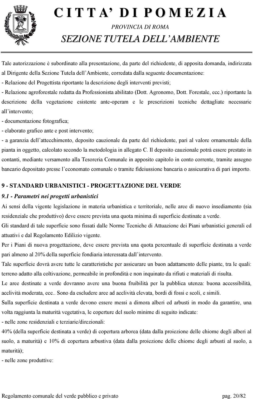 ) riportante la descrizione della vegetazione esistente ante-operam e le prescrizioni tecniche dettagliate necessarie all intervento; - documentazione fotografica; - elaborato grafico ante e post