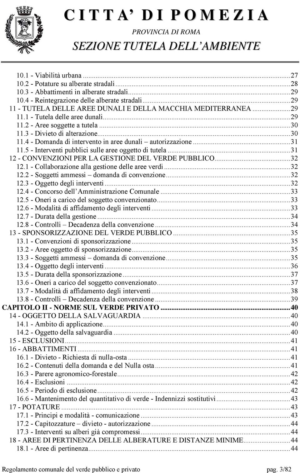 ..31 11.5 - Interventi pubblici sulle aree oggetto di tutela...31 12 - CONVENZIONI PER LA GESTIONE DEL VERDE PUBBLICO...32 12.1 - Collaborazione alla gestione delle aree verdi...32 12.2 - Soggetti ammessi domanda di convenzione.