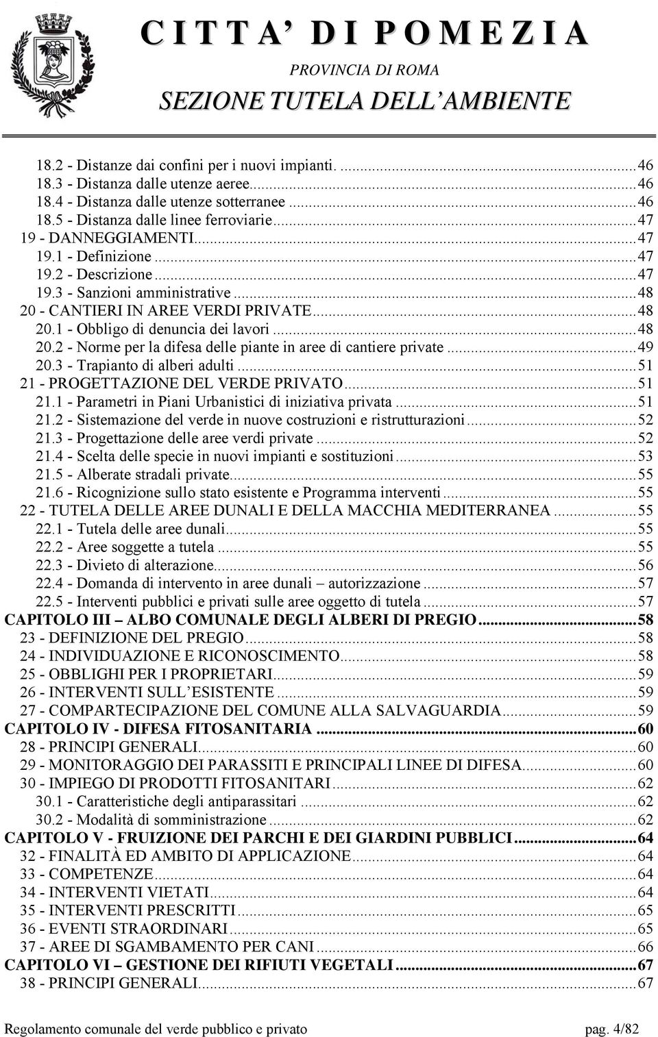 ..49 20.3 - Trapianto di alberi adulti...51 21 - PROGETTAZIONE DEL VERDE PRIVATO...51 21.1 - Parametri in Piani Urbanistici di iniziativa privata...51 21.2 - Sistemazione del verde in nuove costruzioni e ristrutturazioni.