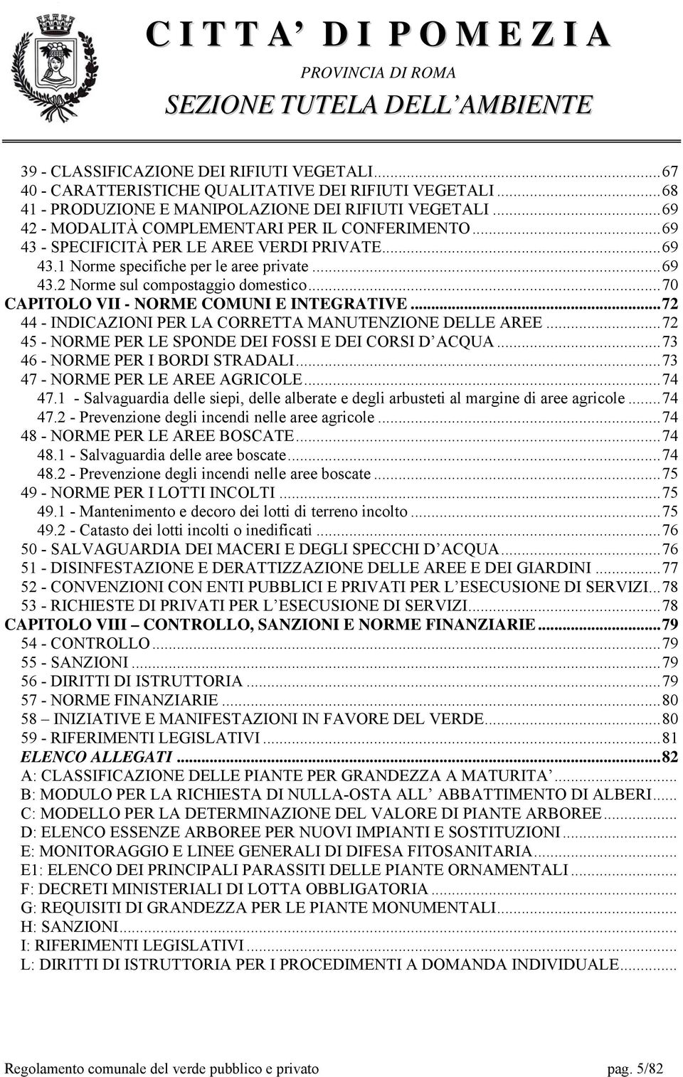 ..70 CAPITOLO VII - NORME COMUNI E INTEGRATIVE...72 44 - INDICAZIONI PER LA CORRETTA MANUTENZIONE DELLE AREE...72 45 - NORME PER LE SPONDE DEI FOSSI E DEI CORSI D ACQUA.