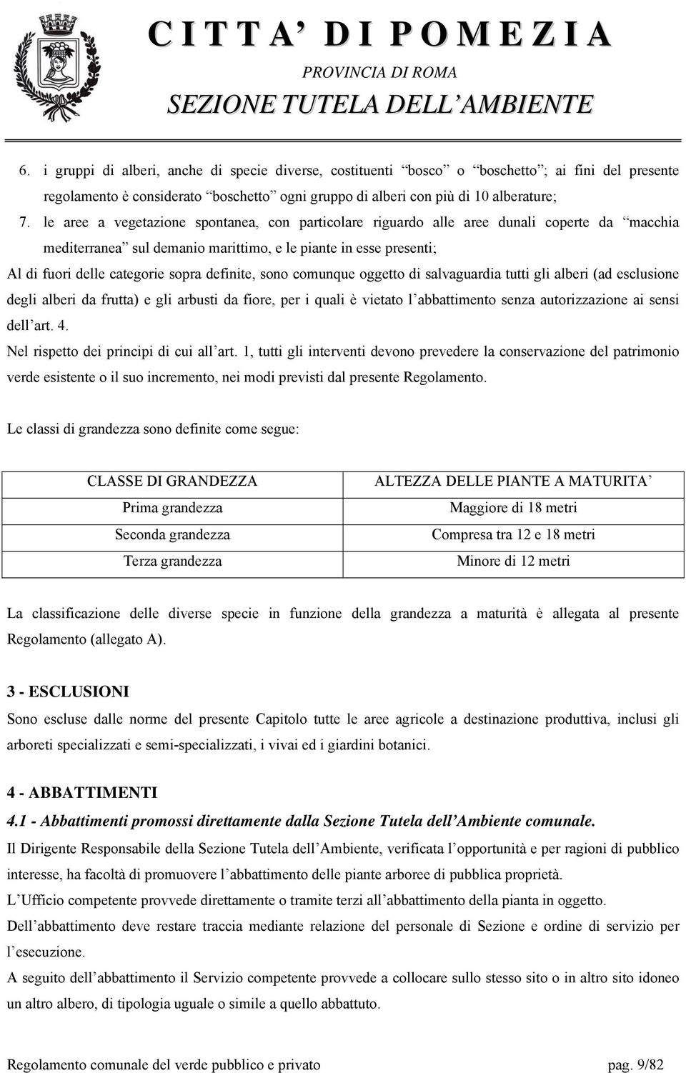 definite, sono comunque oggetto di salvaguardia tutti gli alberi (ad esclusione degli alberi da frutta) e gli arbusti da fiore, per i quali è vietato l abbattimento senza autorizzazione ai sensi dell