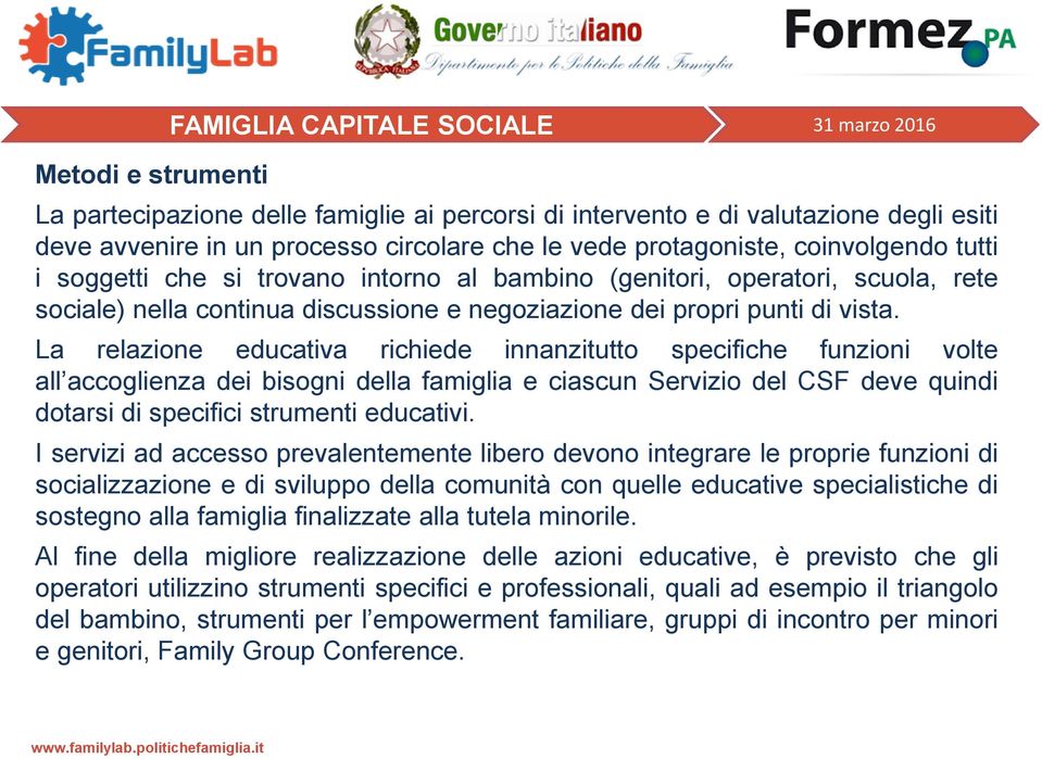 La relazione educativa richiede innanzitutto specifiche funzioni volte all accoglienza dei bisogni della famiglia e ciascun Servizio del CSF deve quindi dotarsi di specifici strumenti educativi.