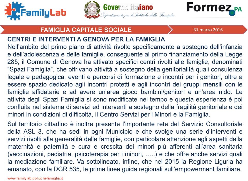 della genitorialità quali consulenza legale e pedagogica, eventi e percorsi di formazione e incontri per i genitori, oltre a essere spazio dedicato agli incontri protetti e agli incontri dei gruppi