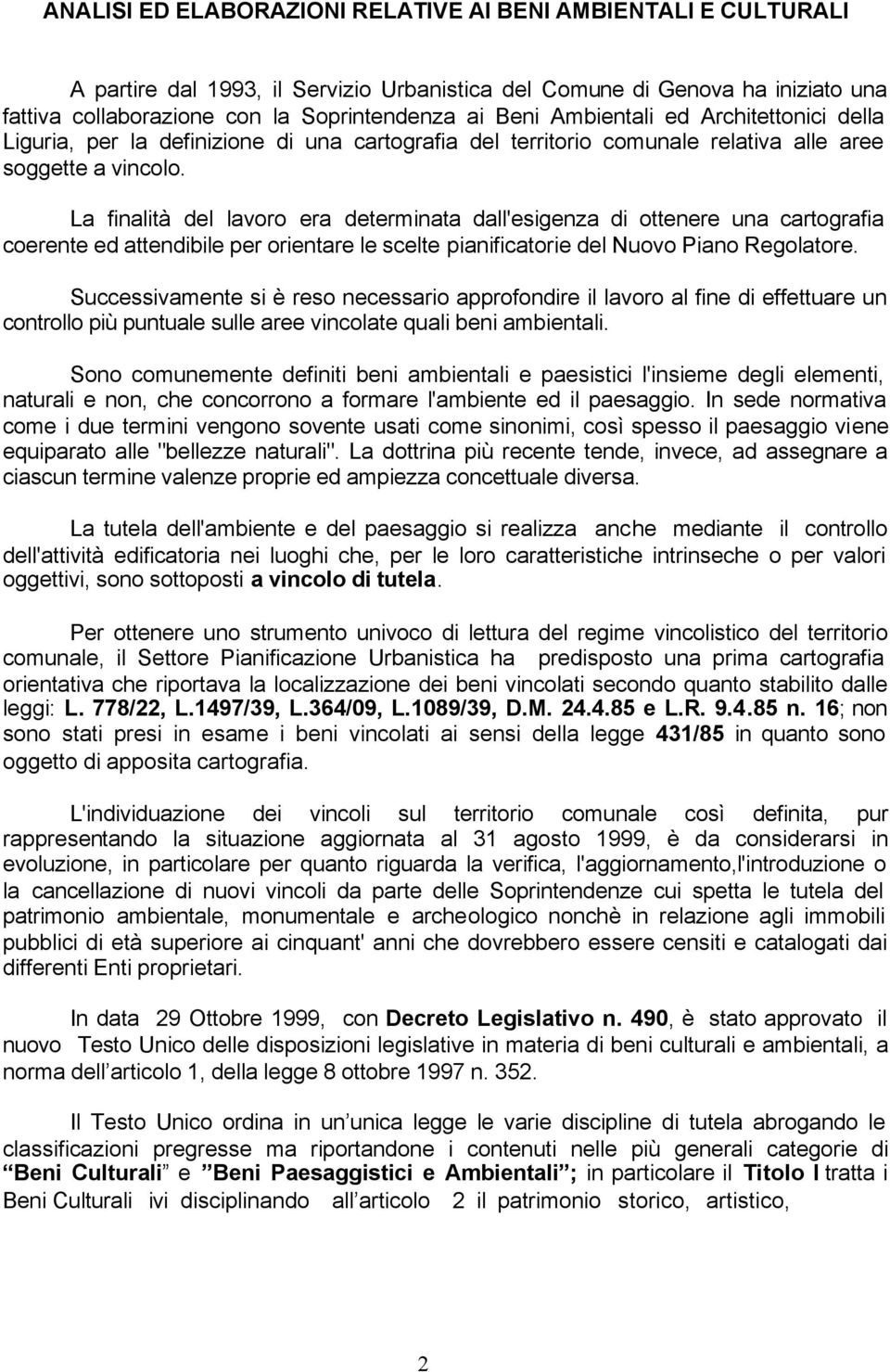 La finalità del lavoro era determinata dall'esigenza di ottenere una cartografia coerente ed attendibile per orientare le scelte pianificatorie del Nuovo Piano Regolatore.