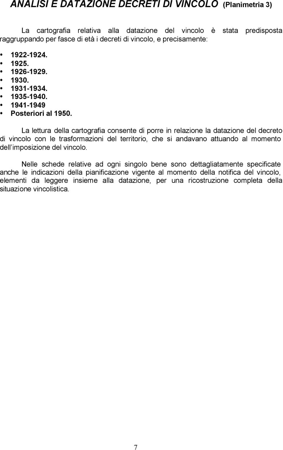 La lettura della cartografia consente di porre in relazione la datazione del decreto di vincolo con le trasformazioni del territorio, che si andavano attuando al momento dell imposizione