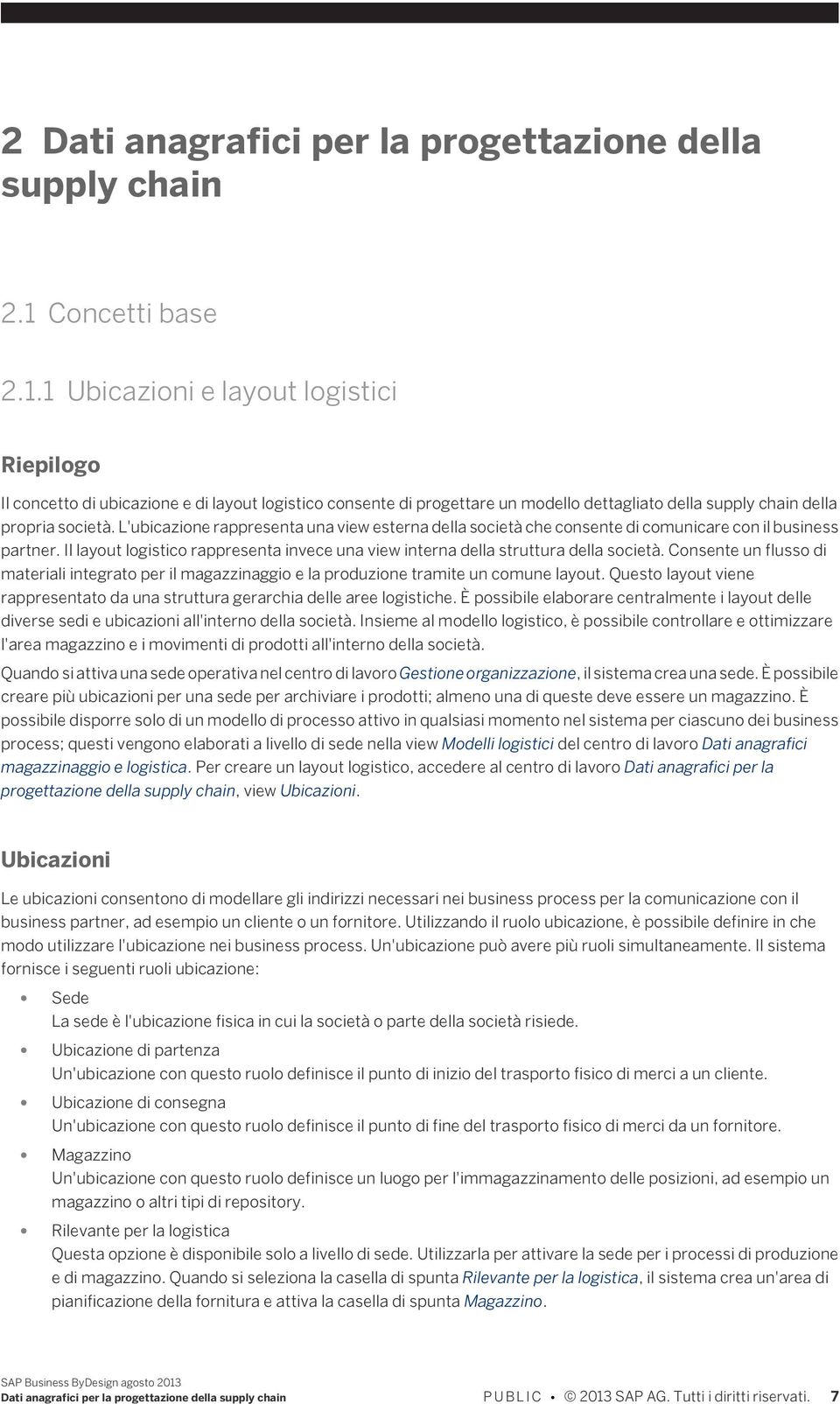 L'ubicazione rappresenta una view esterna della società che consente di comunicare con il business partner. Il layout logistico rappresenta invece una view interna della struttura della società.