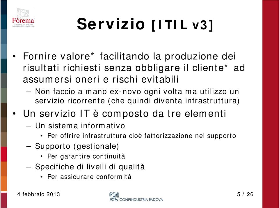 infrastruttura) Un servizio IT è composto da tre elementi Un sistema informativo Per offrire infrastruttura cioè