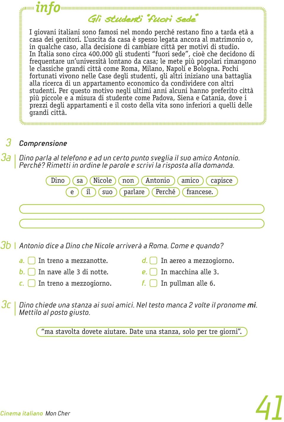 000 gli studenti fuori sede, cioè che decidono di frequentare un università lontano da casa; le mete più popolari rimangono le classiche grandi città come Roma, Milano, Napoli e Bologna.