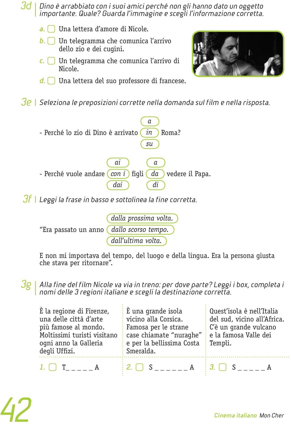 3e Seleziona le preposizioni corrette nella domanda sul film e nella risposta. a - Perché lo zio di Dino è arrivato in Roma? su 3f ai a - Perché vuole andare con i figli da vedere il Papa.