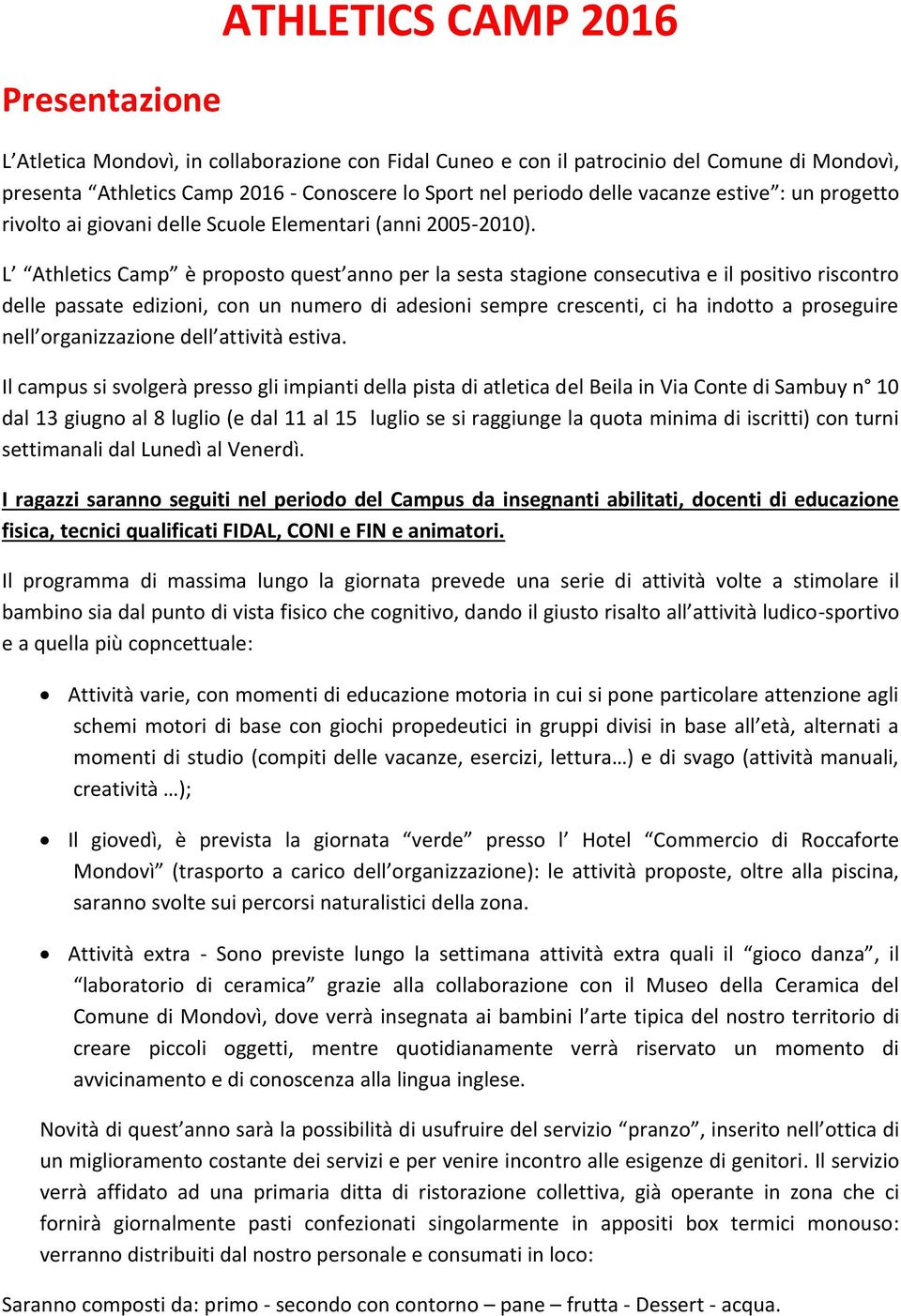 L Athletics Camp è proposto quest anno per la sesta stagione consecutiva e il positivo riscontro delle passate edizioni, con un numero di adesioni sempre crescenti, ci ha indotto a proseguire nell