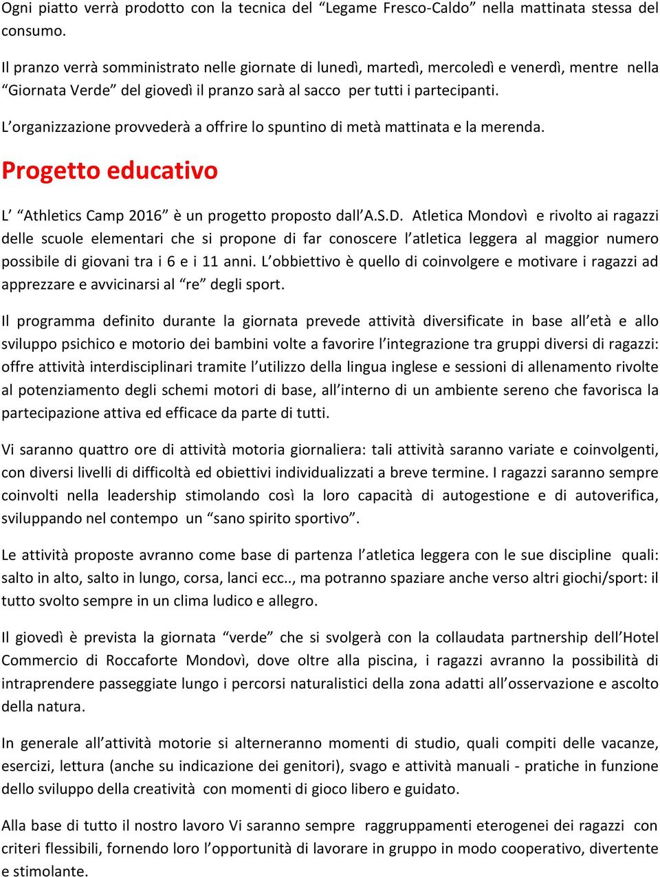 L organizzazione provvederà a offrire lo spuntino di metà mattinata e la merenda. Progetto educativo L Athletics Camp 2016 è un progetto proposto dall A.S.D.