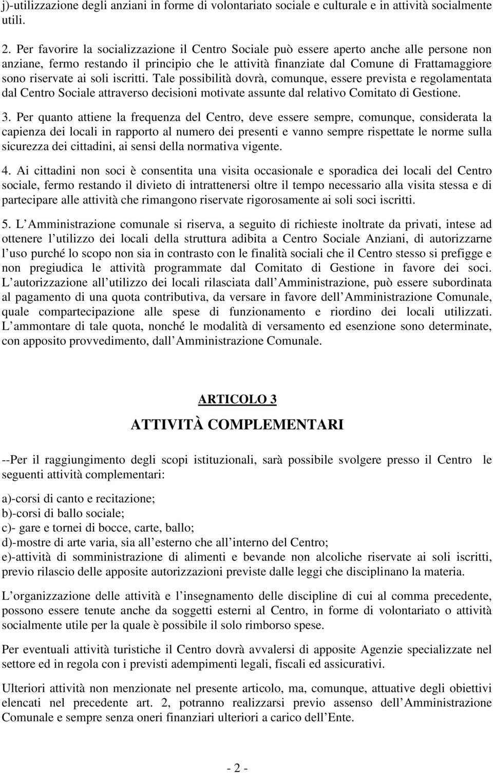 ai soli iscritti. Tale possibilità dovrà, comunque, essere prevista e regolamentata dal Centro Sociale attraverso decisioni motivate assunte dal relativo Comitato di Gestione. 3.