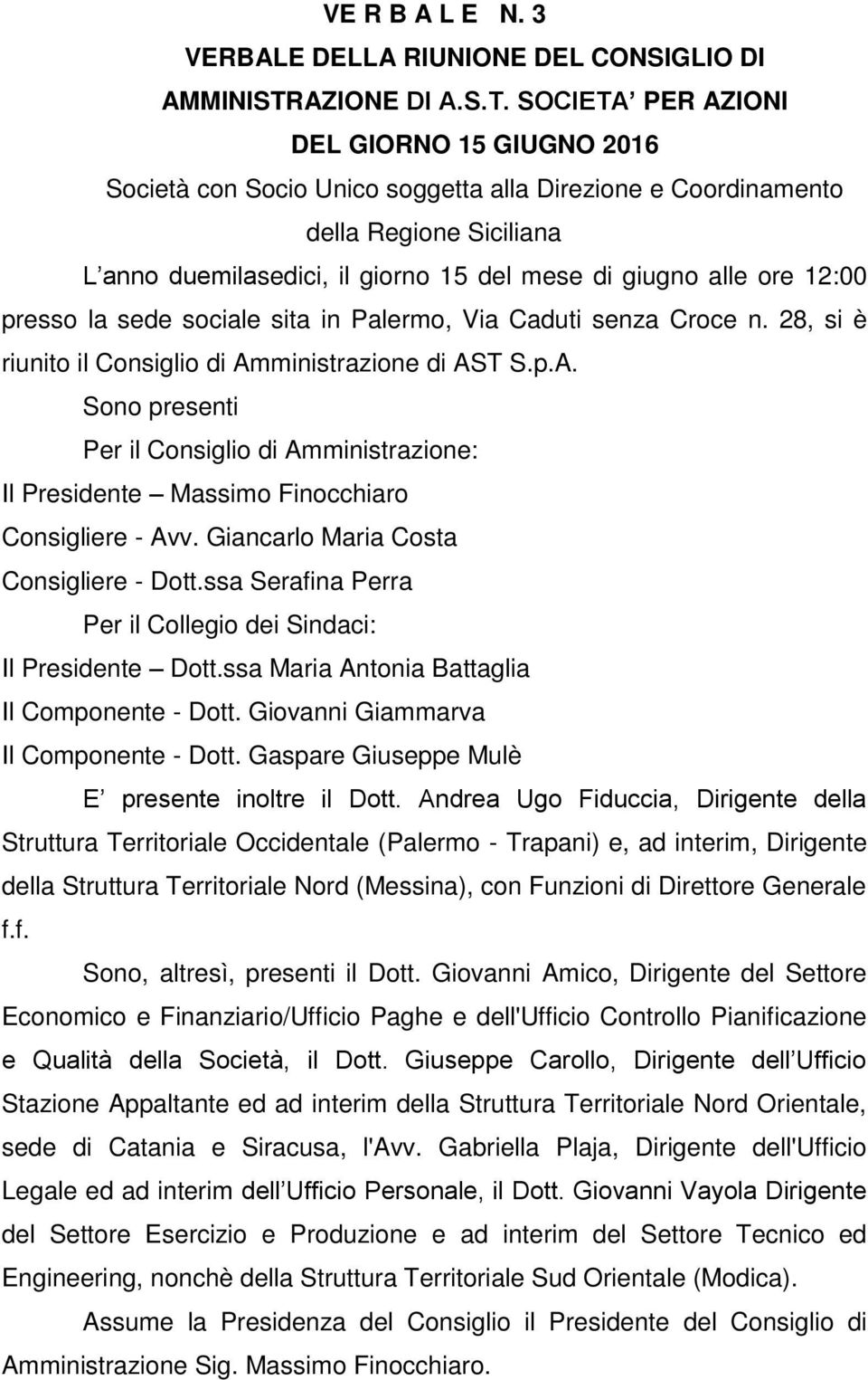 SOCIETA PER AZIONI DEL GIORNO 15 GIUGNO 2016 Società con Socio Unico soggetta alla Direzione e Coordinamento della Regione Siciliana L anno duemilasedici, il giorno 15 del mese di giugno alle ore